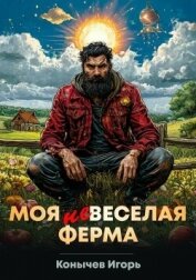 Моя НЕвеселая ферма (СИ) - Конычев Игорь Николаевич